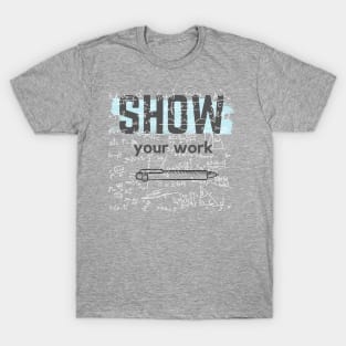 Show Your Work Math Teacher Shirt T-Shirt